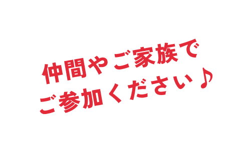 仲間やご家族でご参加ください♪